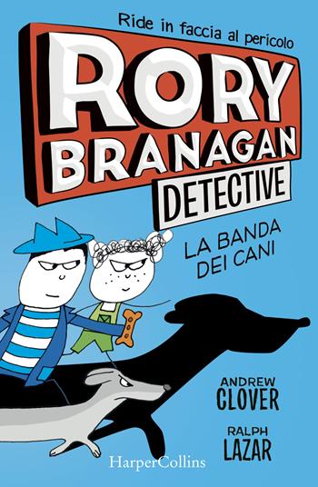 Rory Branagan, detective. La banda dei cani - Andrew Clover - Libro HarperCollins Italia 2019 | Libraccio.it