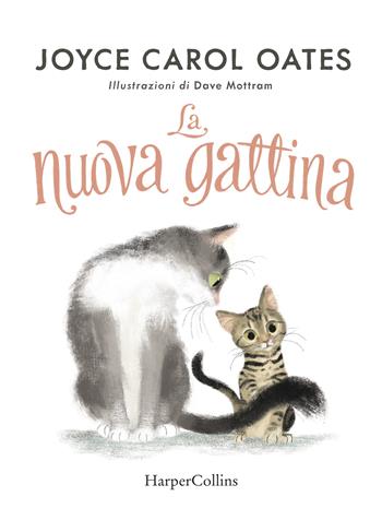 La nuova gattina. Ediz. a colori - Joyce Carol Oates - Libro HarperCollins Italia 2019 | Libraccio.it
