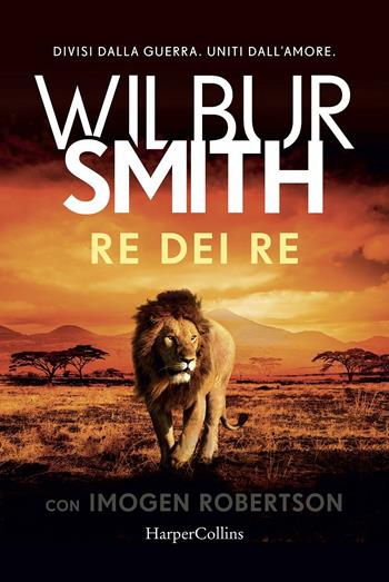 Re dei re - Wilbur Smith, Imogen Robertson - Libro HarperCollins Italia 2019 | Libraccio.it
