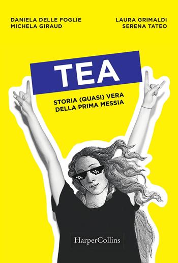 Tea. Storia (quasi) vera della prima messia  - Libro HarperCollins Italia 2020 | Libraccio.it