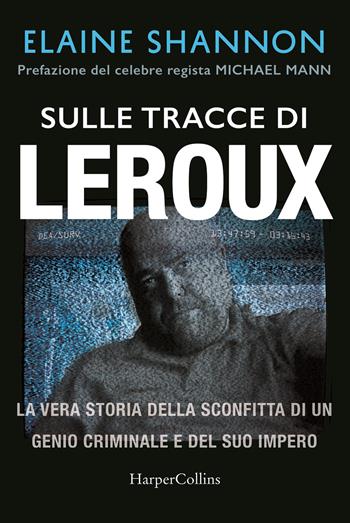 Sulle tracce di LeRoux. La vera storia della sconfitta di un genio criminale e del suo impero - Elaine Shannon - Libro HarperCollins Italia 2020 | Libraccio.it