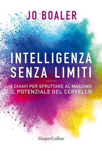 Intelligenza senza limiti. 6 chiavi per sfruttare al massimo il potenziale del cervello - Jo Boaler - Libro HarperCollins Italia 2021 | Libraccio.it