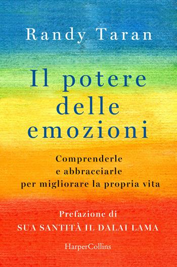 Il potere delle emozioni. Comprenderle e abbracciarle per migliorare la propria vita - Randy Taran - Libro HarperCollins Italia 2021 | Libraccio.it