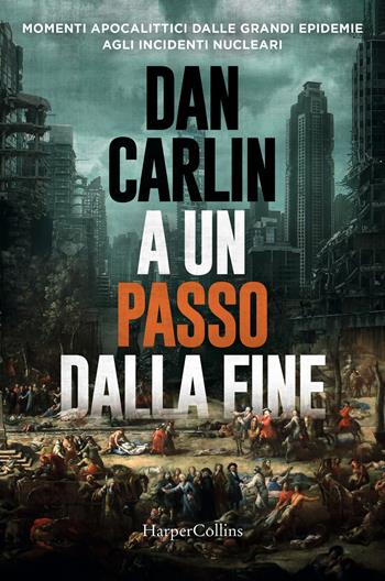 A un passo dalla fine. Momenti apocalittici dalle grandi epidemie agli incidenti nucleari - Dan Carlin - Libro HarperCollins Italia 2020 | Libraccio.it