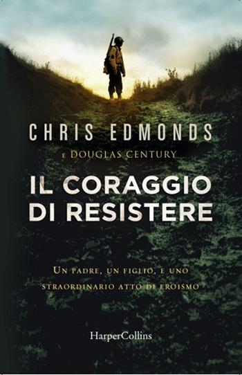 Il coraggio di resistere - Chris Edmonds, Douglas Century - Libro HarperCollins Italia 2022 | Libraccio.it