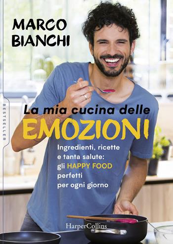 La mia cucina delle emozioni. Ingredienti, ricette e tanta salute: gli happy food perfetti per ogni giorno - Marco Bianchi - Libro HarperCollins Italia 2019 | Libraccio.it