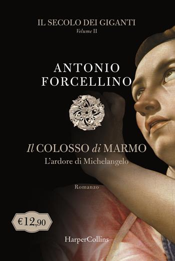 Il colosso di marmo. L'ardore di Michelangelo. Il secolo dei giganti. Vol. 2 - Antonio Forcellino - Libro HarperCollins Italia 2020 | Libraccio.it