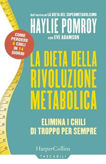 La dieta della rivoluzione metabolica. Elimina i chili di troppo per sempre - Haylie Pomroy, Eve Adamson - Libro HarperCollins Italia 2020, Tascabili | Libraccio.it
