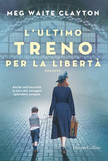 L' ultimo treno per la libertà - Meg Waite Clayton - Libro HarperCollins Italia 2021 | Libraccio.it