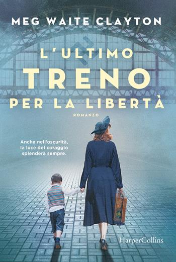 L'ultimo treno per la libertà - Meg Waite Clayton - Libro HarperCollins Italia 2021 | Libraccio.it