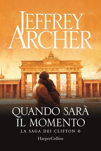 Quando sarà il momento. La saga dei Clifton. Vol. 6 - Jeffrey Archer - Libro HarperCollins Italia 2020 | Libraccio.it