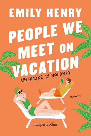 People we meet on vacation. Un amore in vacanza - Emily Henry - Libro HarperCollins Italia 2024 | Libraccio.it