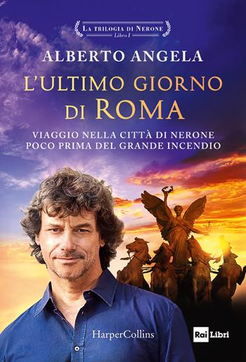 L' ultimo giorno di Roma. La trilogia di Nerone. Vol. 1 - Alberto Angela - Libro HarperCollins Italia 2020 | Libraccio.it