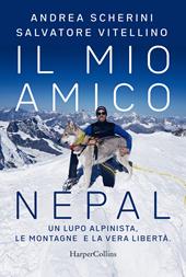 Il mio amico Nepal. Un lupo alpinista. Le montagne e la vera libertà