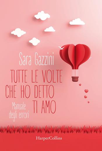 Tutte le volte che ho detto ti amo - Sara Gazzini - Libro HarperCollins Italia 2020 | Libraccio.it