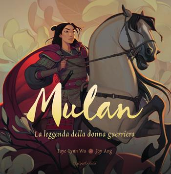 Mulan. La leggenda di una donna guerriera. Ediz. a colori - Faye-Lynn Wu - Libro HarperCollins Italia 2020 | Libraccio.it