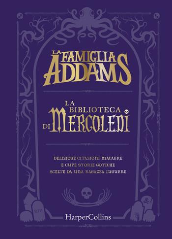 La famiglia Addams. La biblioteca di Mercoledì. Deliziose citazioni macabre e cupe storie gotiche scelte da una ragazza lugubre - Calliope Glass, Alexandra West - Libro HarperCollins Italia 2019 | Libraccio.it