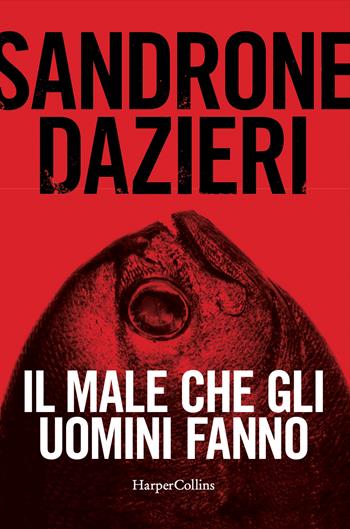 Il male che gli uomini fanno - Sandrone Dazieri - Libro HarperCollins Italia 2022 | Libraccio.it