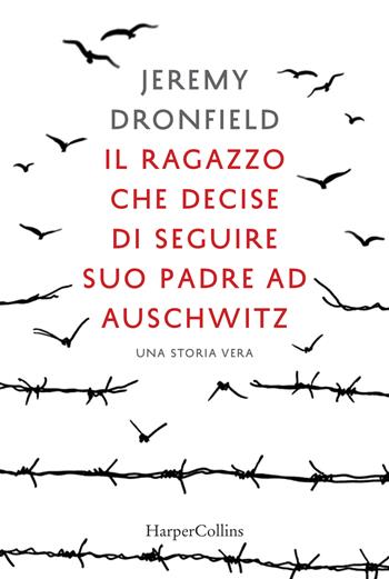 Il ragazzo che decise di seguire suo padre ad Auschwitz - Jeremy Dronfield - Libro HarperCollins Italia 2020 | Libraccio.it