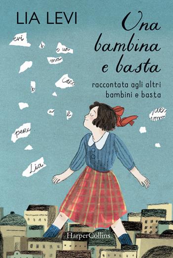 Una bambina e basta. Raccontata agli altri bambini e basta - Lia Levi - Libro HarperCollins Italia 2020 | Libraccio.it