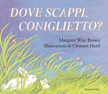 Dove scappi, coniglietto? - Margaret Wise Brown - Libro HarperCollins Italia 2020 | Libraccio.it