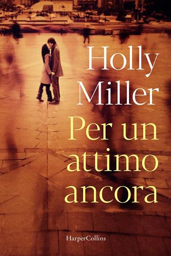 Per un attimo ancora - Holly Miller - Libro HarperCollins Italia 2021 | Libraccio.it