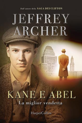 Kane e Abel. La miglior vendetta - Jeffrey Archer - Libro HarperCollins Italia 2021 | Libraccio.it