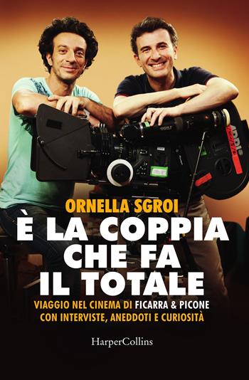 È la coppia che fa il totale. Viaggio nel cinema di Ficarra & Picone con interviste, aneddoti e curiosità - Ornella Sgroi, Valentino Picone - Libro HarperCollins Italia 2020 | Libraccio.it