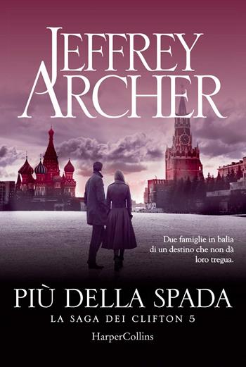 Più della spada. La saga dei Clifton. Vol. 5 - Jeffrey Archer - Libro HarperCollins Italia 2020 | Libraccio.it
