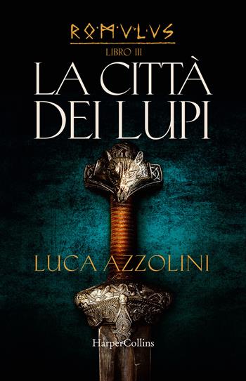 La città dei lupi. Romulus. Vol. 3 - Luca Azzolini - Libro HarperCollins Italia 2021 | Libraccio.it