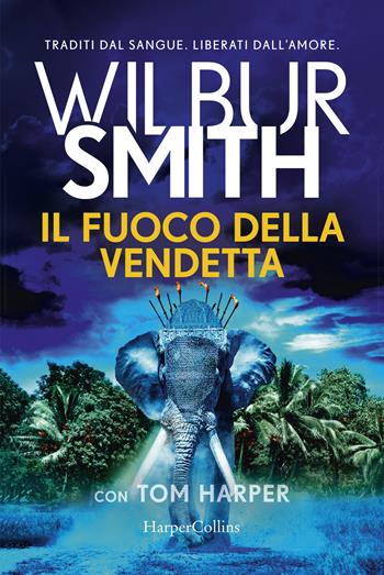 Il fuoco della vendetta - Wilbur Smith, Tom Harper - Libro HarperCollins Italia 2021 | Libraccio.it