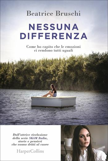 Nessuna differenza. Come ho capito che le emozioni ci rendono tutti uguali - Beatrice Bruschi - Libro HarperCollins Italia 2020 | Libraccio.it