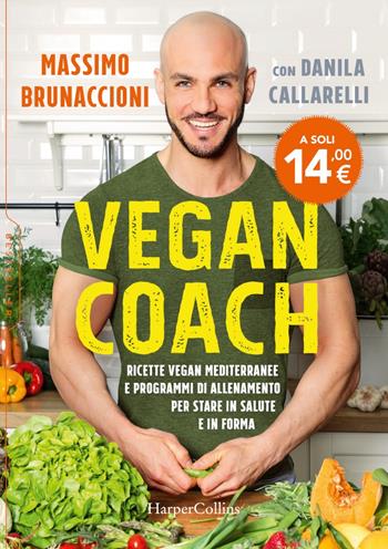 Vegan coach. Ricette vegan mediterranee e programmi di allenamento per stare in salute e in forma - Massimo Brunaccioni, Danila Callarelli - Libro HarperCollins Italia 2020 | Libraccio.it