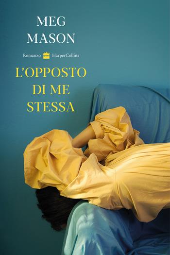 L'opposto di me stessa - Meg Mason - Libro HarperCollins Italia 2022 | Libraccio.it