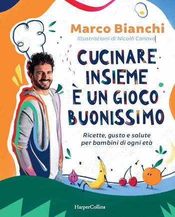 Cucinare insieme è un gioco buonissimo. Ricette, gusto e salute per bambini di ogni età - Marco Bianchi - Libro HarperCollins Italia 2021 | Libraccio.it