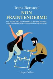 Non fraintendermi. Fine dei qui pro quo in ufficio, a casa, con gli amici. Come comunicare senza pregiudizi e incomprensioni