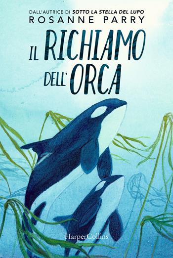 Il richiamo dell'orca - Rosanne Parry - Libro HarperCollins Italia 2021 | Libraccio.it