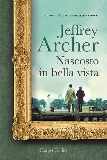 Nascosto in bella vista. Una nuova indagine per William Warwick - Jeffrey Archer - Libro HarperCollins Italia 2022 | Libraccio.it