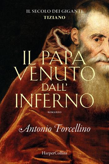 Il papa venuto dall'inferno. Il secolo dei giganti. Vol. 4 - Antonio Forcellino - Libro HarperCollins Italia 2022 | Libraccio.it