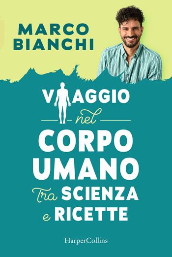 Viaggio nel corpo umano tra scienza e ricette - Marco Bianchi - Libro HarperCollins Italia 2021 | Libraccio.it