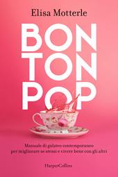 Bon ton pop. Manuale di galateo contemporaneo per migliorare se stessi e vivere bene con gli altri