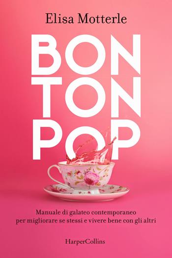 Bon ton pop. Manuale di galateo contemporaneo per migliorare se stessi e vivere bene con gli altri - Elisa Motterle - Libro HarperCollins Italia 2021 | Libraccio.it