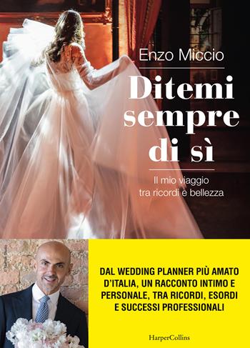 Ditemi sempre di sì. Il mio viaggio tra ricordi e bellezza - Enzo Miccio - Libro HarperCollins Italia 2023 | Libraccio.it