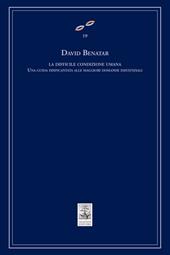 La difficile condizione umana. Una guida disincantata alle maggiori domande esistenziali