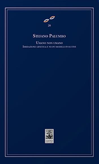 Umano non umano. Ibridazione genetica e nuovi modelli evolutivi - Stefano Palumbo - Libro Giannini Editore 2020, Cultura filosofica e scienze umane | Libraccio.it