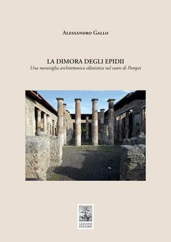 La dimora degli Epidii. Una meraviglia architettonica ellenistica nel cuore di Pompei - Alessandro Gallo - Libro Giannini Editore 2021 | Libraccio.it