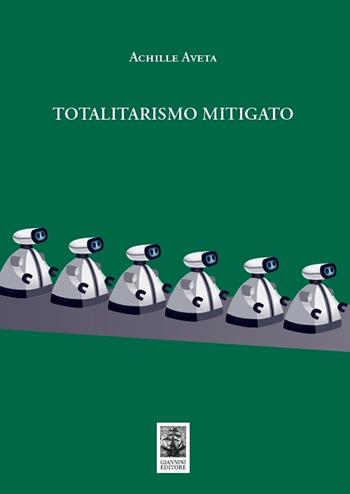 Totalitarismo mitigato - Achille Aveta - Libro Giannini Editore 2021 | Libraccio.it