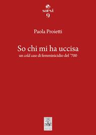 So chi mi ha uccisa. Un cold case di femminicidio del '700 - Paola Proietti - Libro Giannini Editore 2023, Sorsi | Libraccio.it