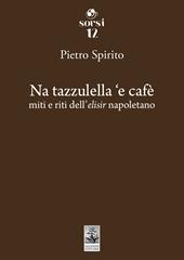 Na tazzulella 'e cafè. Miti e riti dell'elisir napoletano