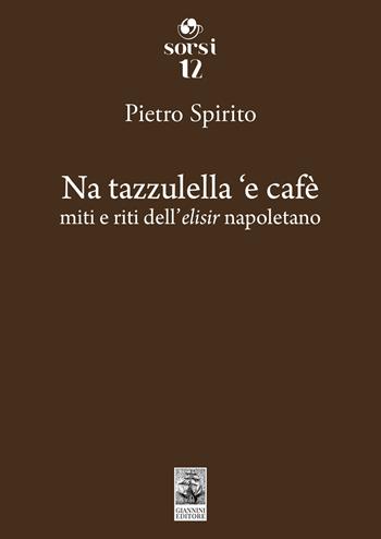 Na tazzulella 'e cafè. Miti e riti dell'elisir napoletano - Pietro Spirito - Libro Giannini Editore 2024, Sorsi | Libraccio.it